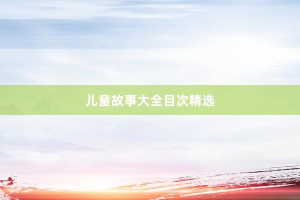 儿童故事大全目次精选